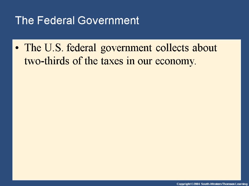 The Federal Government  The U.S. federal government collects about two-thirds of the taxes